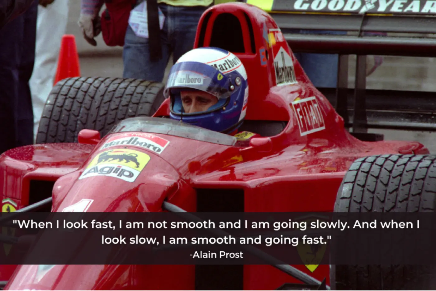 Alain Prost quote about flow state: when I look fast I am not smooth and going slowly, when I look slow I am smooth and going fast